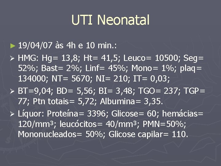 UTI Neonatal ► 19/04/07 às 4 h e 10 min. : Ø HMG: Hg=