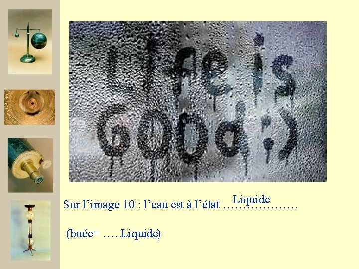 Liquide Sur l’image 10 : l’eau est à l’état ………………. (buée= …………. . )