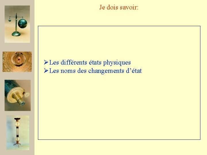 Je dois savoir: ØLes différents états physiques ØLes noms des changements d’état 