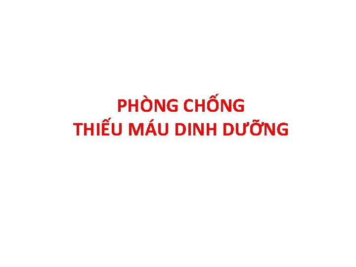 PHÒNG CHỐNG THIẾU MÁU DINH DƯỠNG 