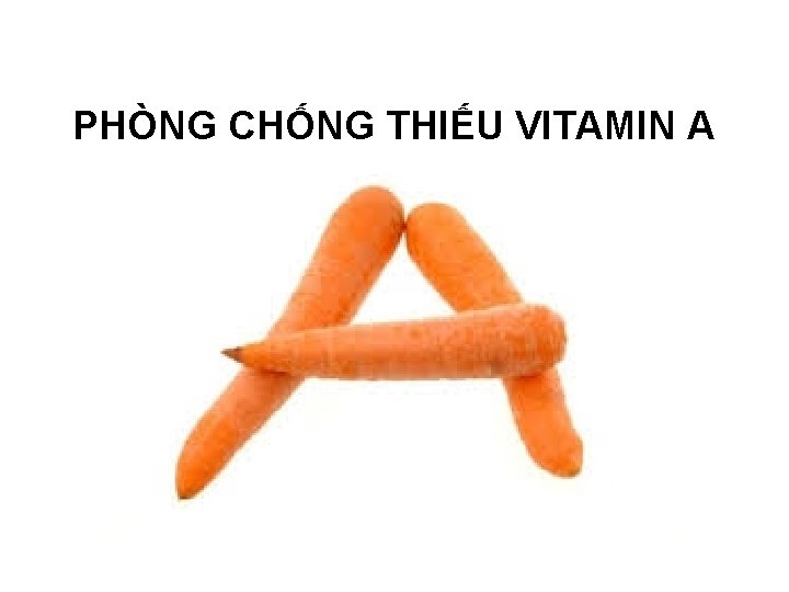 PHÒNG CHỐNG THIẾU VITAMIN A 