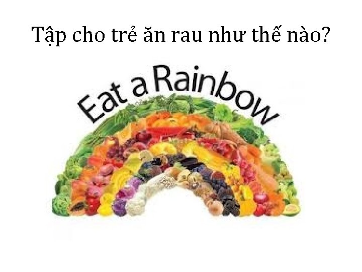 Tập cho trẻ ăn rau như thế nào? 