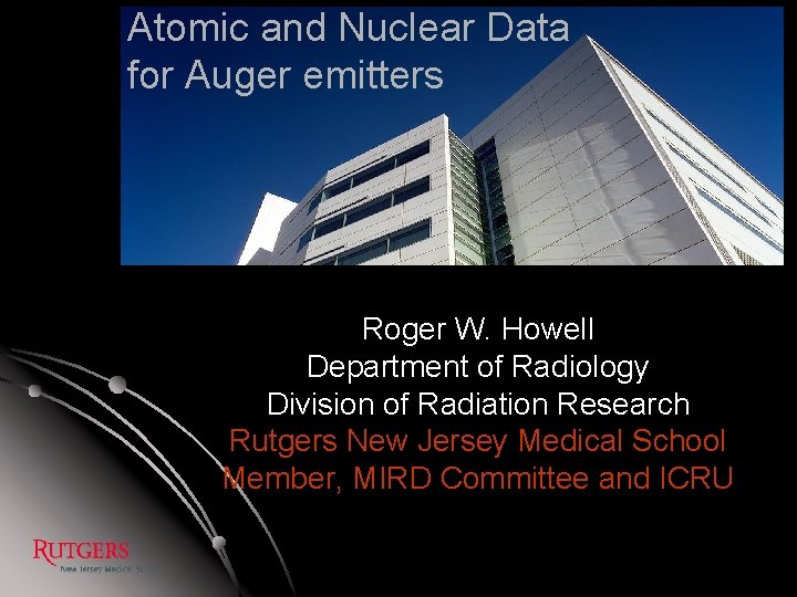 Atomic and Nuclear Data for Auger emitters Roger W. Howell Department of Radiology Division