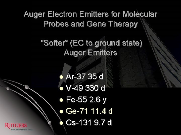 Auger Electron Emitters for Molecular Probes and Gene Therapy “Softer” (EC to ground state)