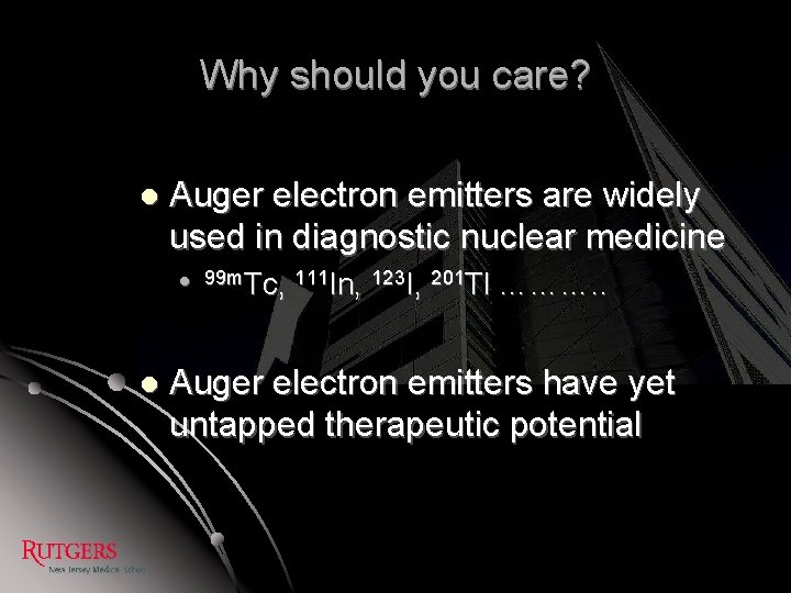 Why should you care? l Auger electron emitters are widely used in diagnostic nuclear