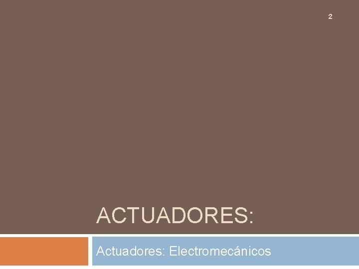 2 ACTUADORES: Actuadores: Electromecánicos 