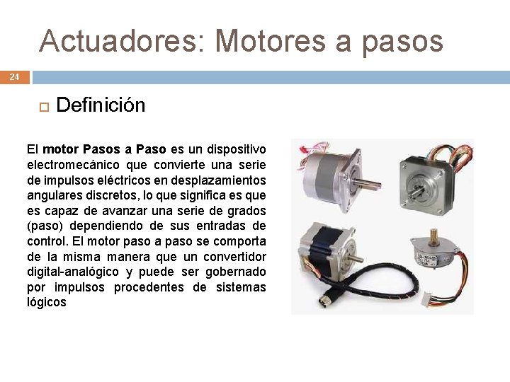 Actuadores: Motores a pasos 24 Definición El motor Pasos a Paso es un dispositivo