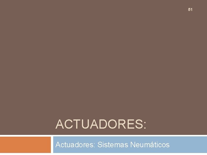 51 ACTUADORES: Actuadores: Sistemas Neumáticos 