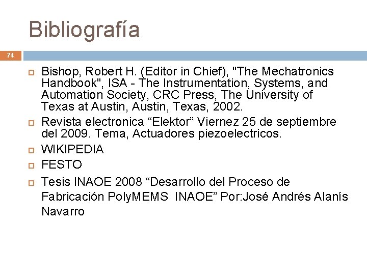 Bibliografía 74 Bishop, Robert H. (Editor in Chief), "The Mechatronics Handbook", ISA - The