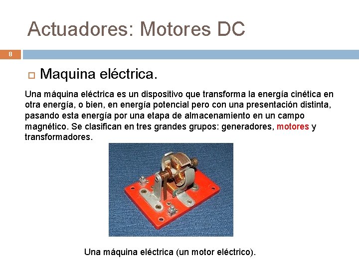 Actuadores: Motores DC 8 Maquina eléctrica. Una máquina eléctrica es un dispositivo que transforma