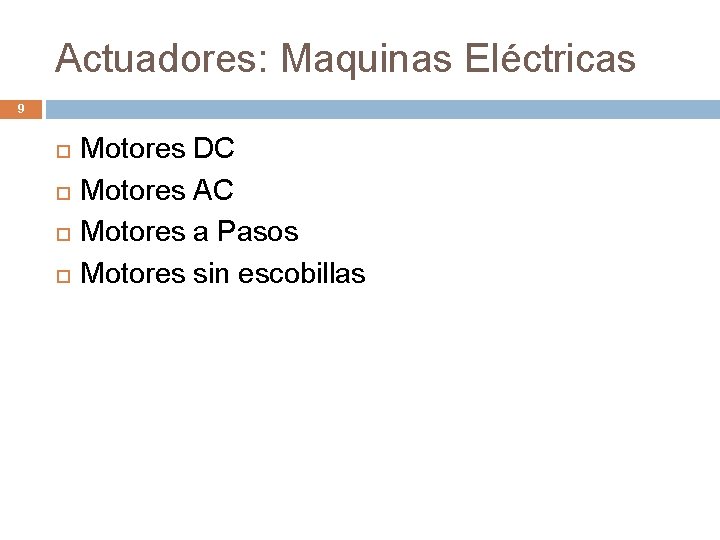Actuadores: Maquinas Eléctricas 9 Motores DC Motores AC Motores a Pasos Motores sin escobillas