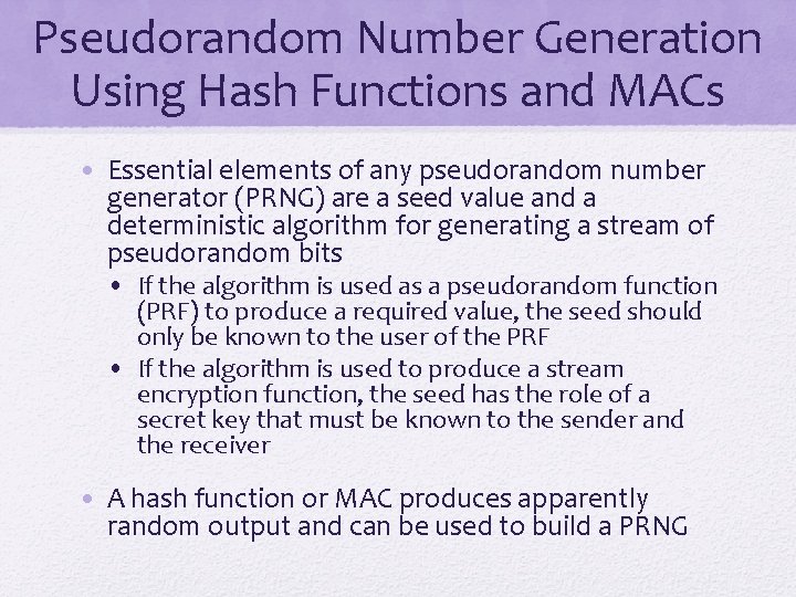 Pseudorandom Number Generation Using Hash Functions and MACs • Essential elements of any pseudorandom