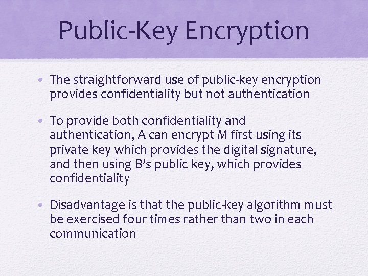 Public-Key Encryption • The straightforward use of public-key encryption provides confidentiality but not authentication