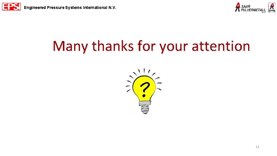 Engineered Pressure Systems International N. V. Many thanks for your attention 12 