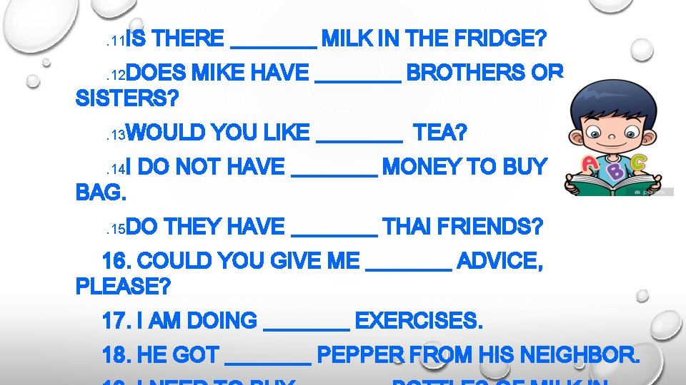 . 11 IS THERE ____ MILK IN THE FRIDGE? . 12 DOES MIKE HAVE