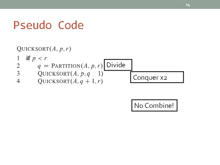 24 Pseudo Code Divide Conquer x 2 No Combine! 