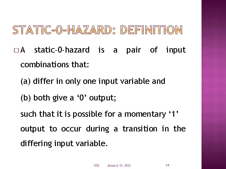 �A static-0 -hazard is a pair of input combinations that: (a) differ in only