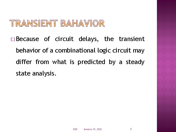 � Because of circuit delays, the transient behavior of a combinational logic circuit may