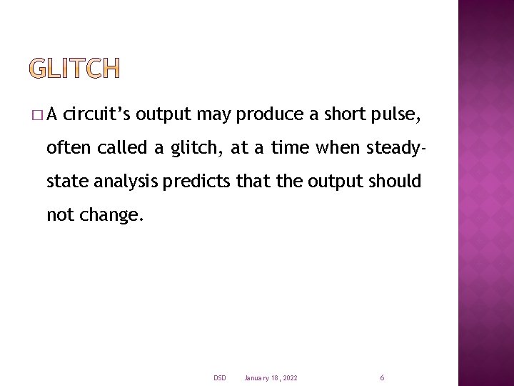 �A circuit’s output may produce a short pulse, often called a glitch, at a