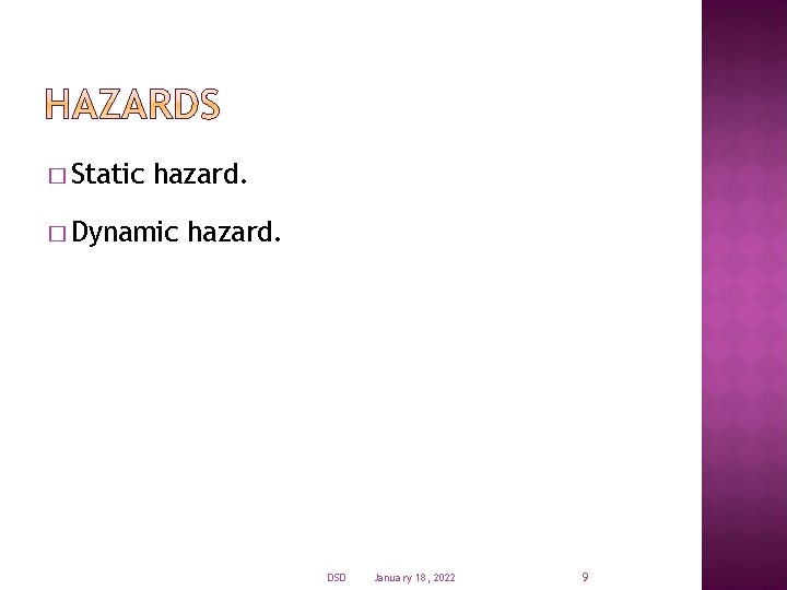 � Static hazard. � Dynamic hazard. DSD January 18, 2022 9 