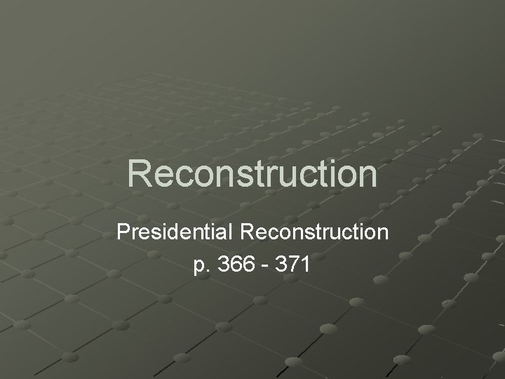 Reconstruction Presidential Reconstruction p. 366 - 371 