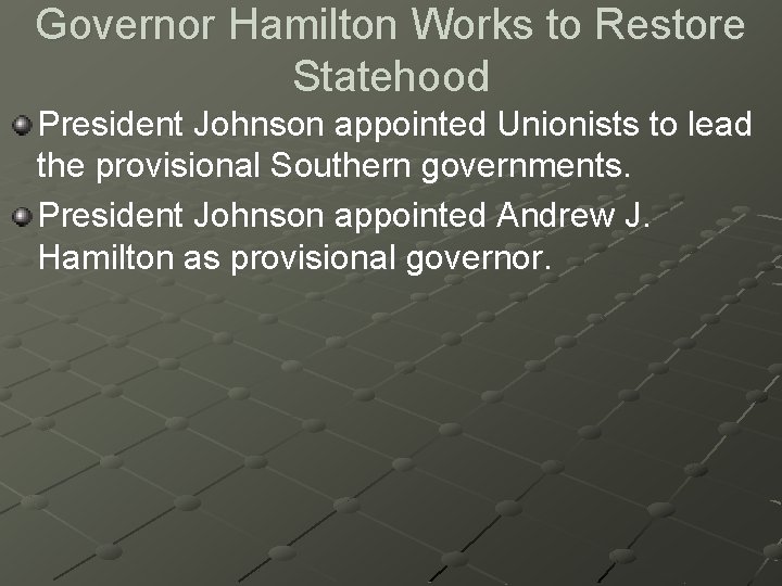 Governor Hamilton Works to Restore Statehood President Johnson appointed Unionists to lead the provisional