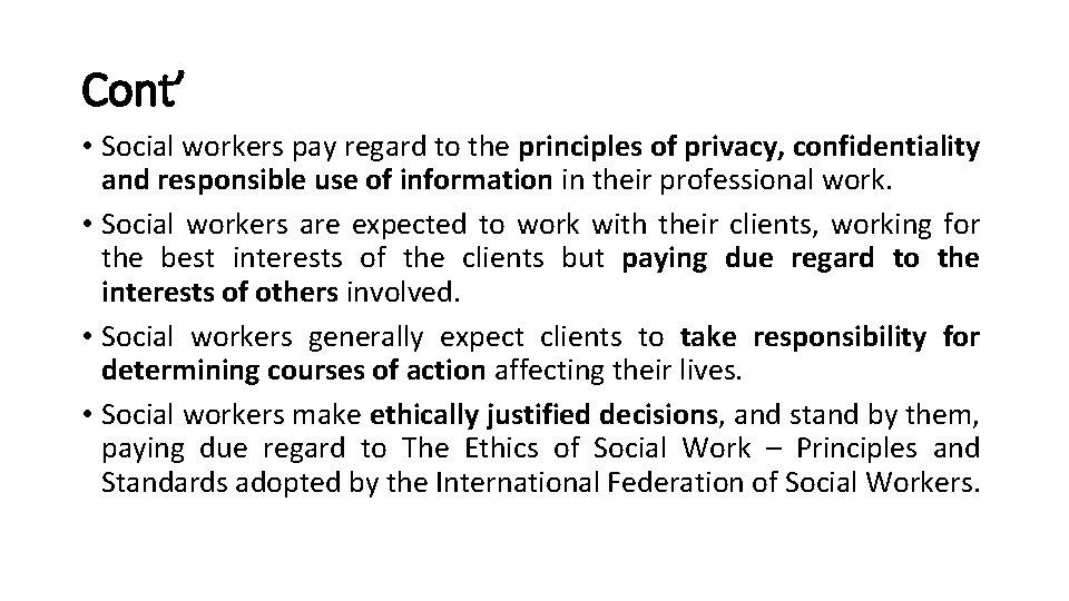 Cont’ • Social workers pay regard to the principles of privacy, confidentiality and responsible