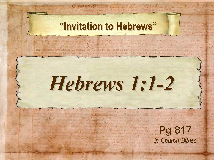 “Invitation to Hebrews” Hebrews 1: 1 -2 Pg 817 In Church Bibles 