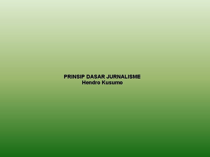 PRINSIP DASAR JURNALISME Hendro Kusumo 