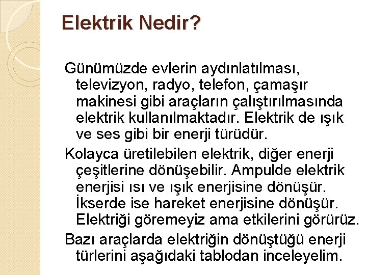 Elektrik Nedir? Günümüzde evlerin aydınlatılması, televizyon, radyo, telefon, çamaşır makinesi gibi araçların çalıştırılmasında elektrik