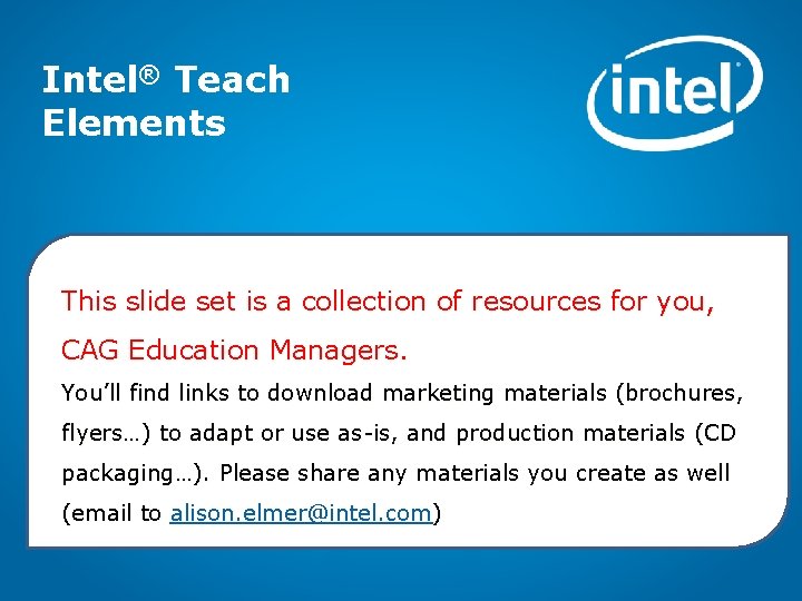 Intel® Teach Elements This slide set is a collection of resources for you, CAG