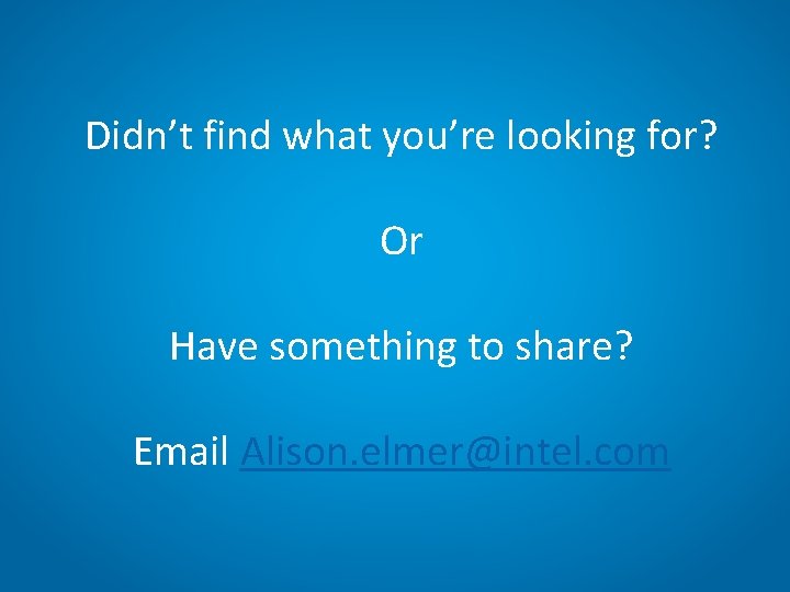 Didn’t find what you’re looking for? Or Have something to share? Email Alison. elmer@intel.