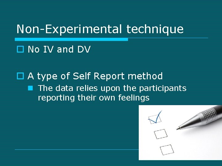 Non-Experimental technique o No IV and DV o A type of Self Report method