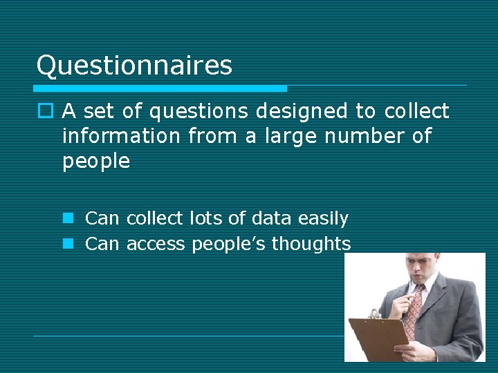 Questionnaires o A set of questions designed to collect information from a large number