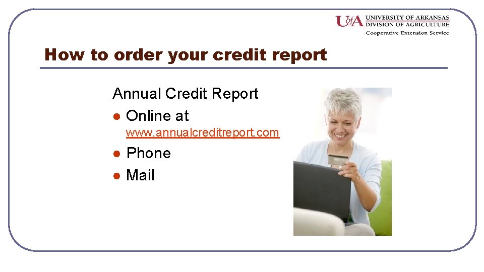 How to order your credit report Annual Credit Report l Online at www. annualcreditreport.