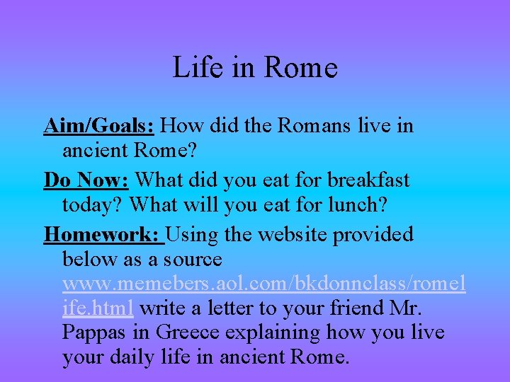 Life in Rome Aim/Goals: How did the Romans live in ancient Rome? Do Now: