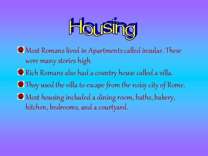 Most Romans lived in Apartments called insulae. These were many stories high. Rich Romans