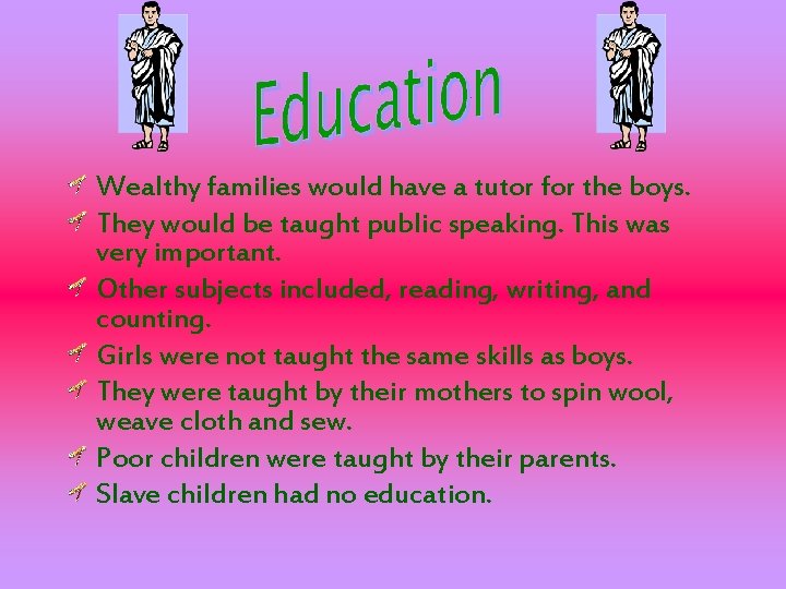 Wealthy families would have a tutor for the boys. They would be taught public