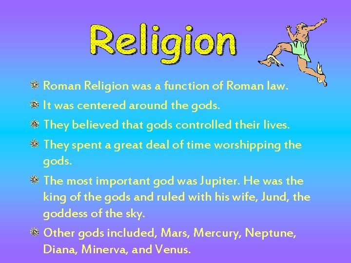 Roman Religion was a function of Roman law. It was centered around the gods.