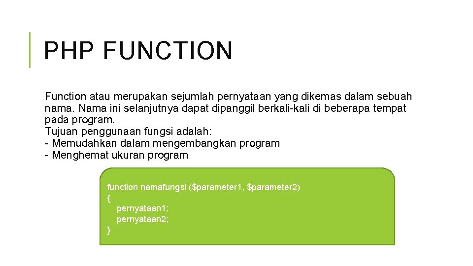 PHP FUNCTION Function atau merupakan sejumlah pernyataan yang dikemas dalam sebuah nama. Nama ini