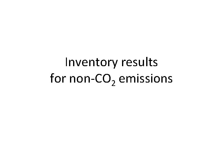 Inventory results for non-CO 2 emissions 