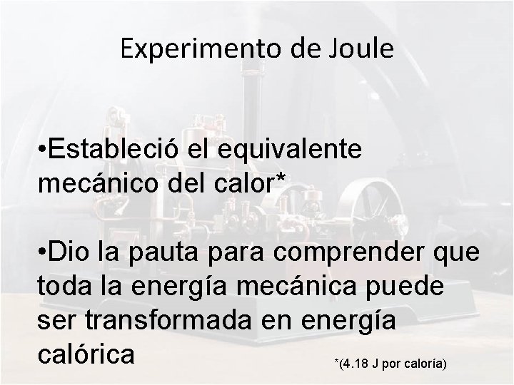 Experimento de Joule • Estableció el equivalente mecánico del calor* • Dio la pauta