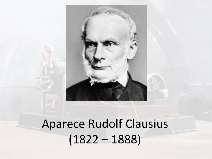 Aparece Rudolf Clausius (1822 – 1888) 
