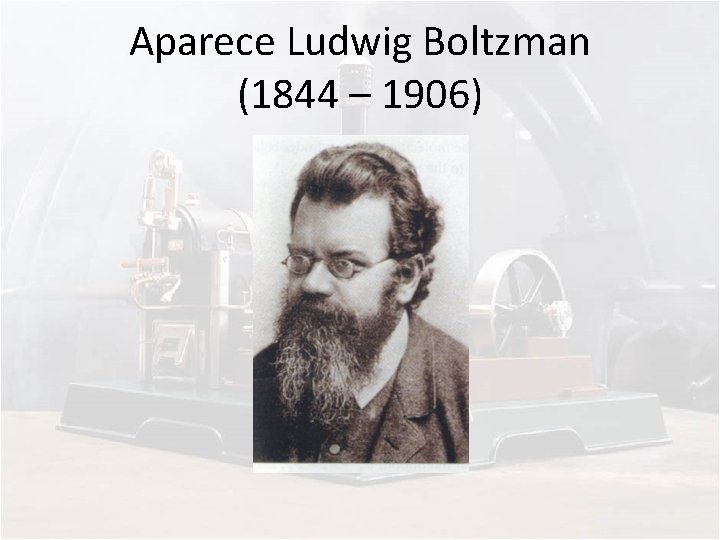 Aparece Ludwig Boltzman (1844 – 1906) 