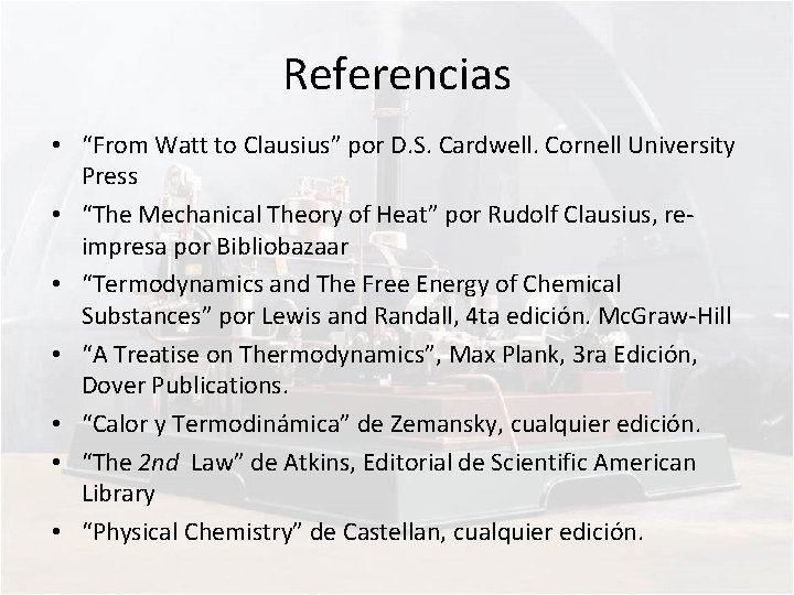 Referencias • “From Watt to Clausius” por D. S. Cardwell. Cornell University Press •
