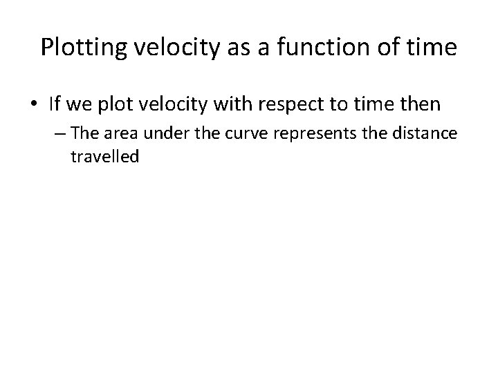 Plotting velocity as a function of time • If we plot velocity with respect Plotting velocity as a function of time • If we plot velocity with respect