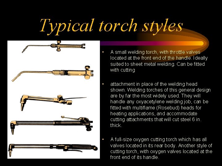 Typical torch styles • A small welding torch, with throttle valves located at the