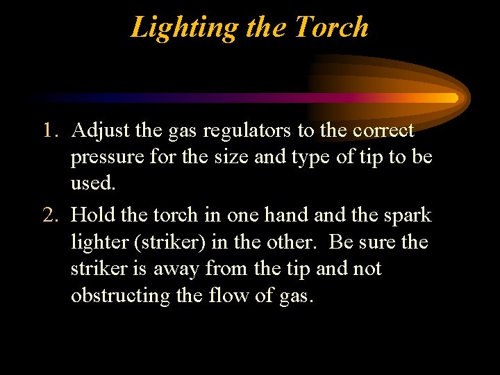 Lighting the Torch 1. Adjust the gas regulators to the correct pressure for the