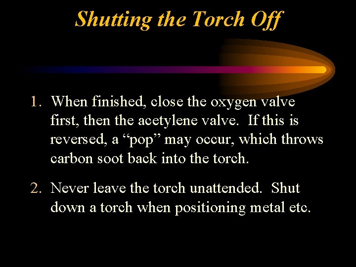 Shutting the Torch Off 1. When finished, close the oxygen valve first, then the