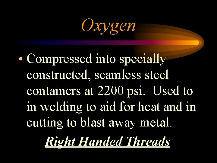 Oxygen • Compressed into specially constructed, seamless steel containers at 2200 psi. Used to